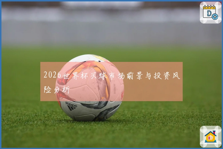 2026世界杯买球市场前景与投资风险分析