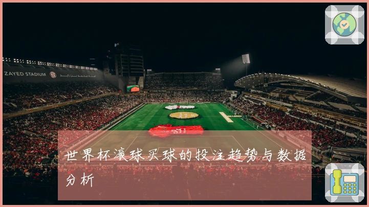世界杯滚球买球的投注趋势与数据分析