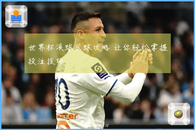 世界杯滚球买球攻略 让你轻松掌握投注技巧